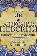 Василий Ян - Александр Невский. Юность полководца