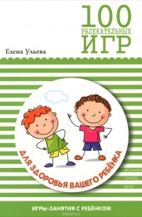 100 увлекательных игр для здоровья вашего ребенка