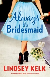 Lindsey Kelk - Always the Bridesmaid