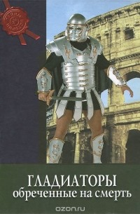 Гладиаторы. Обречённые на смерть