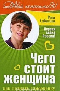 Роза Сябитова - Чего стоит женщина, или Как поднять самооценку
