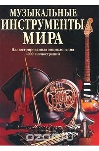 Музыкальные инструменты мира. Иллюстрированная энциклопедия. 4000 иллюстраций