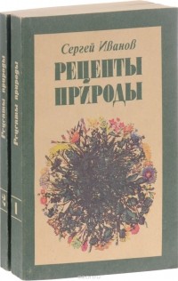 Сергей Иванов - Рецепты природы. Применение лекарственных растений (комплект из 2 книг)