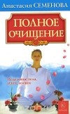 Анастасия Семенова - Полное очищение. Исцеление тела, души, жизни