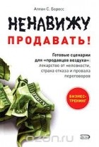 Боресс А.С. - Ненавижу продавать! Готовые сценарии для &quot;продавцов воздуха&quot;. Лекарство от неловкости, страха отказа и провала переговоров