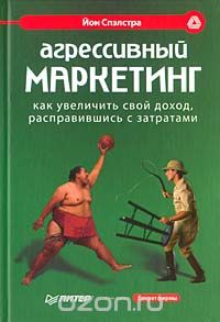 Йон Спэлстра - Агрессивный маркетинг. Как увеличить свой доход, расправившись с затратами