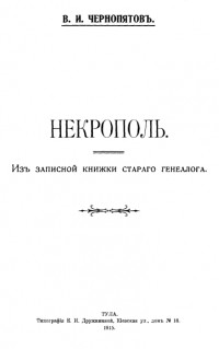 В.И. Чернопятов - Некрополь. Из записной книжки старого генеалога