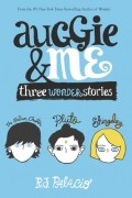 R. J. Palacio - Auggie &amp; Me: Three Wonder Stories