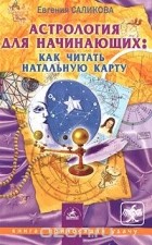 Евгения Саликова - Астрология для начинающих: как читать натальную карту