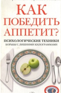  - Как победить аппетит? Психологические техники борьбы с лишними килограммами