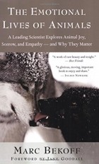 Marc Bekoff - The Emotional Lives of Animals: A Leading Scientist Explores Animal Joy, Sorrow, and Empathy — and Why They Matter