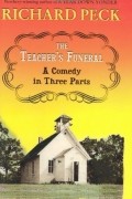 Ричард Пек - The Teacher&#039;s Funeral: A Comedy in Three Parts