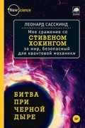 Леонард Сасскинд - Битва при черной дыре. Мое сражение со Стивеном Хокингом за мир, безопасный для квантовой механики