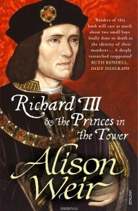 Alison Weir - Richard III and The Princes In The Tower