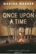 Marina Warner - Once Upon a Time: A Short History of Fairy Tale