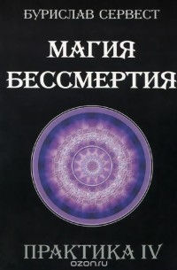 Бурислав Сервест - Магия бессмертия. Практика IV