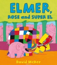 Дэвид МакКи - Elmer, Rose and Super El