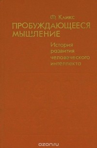 Ф. Кликс - Пробуждающееся мышление. История развития человеческого интеллекта