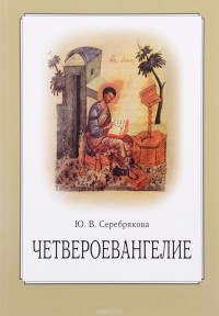 Ю. В. Серебрякова - Четвероевангелие. Учебное пособие