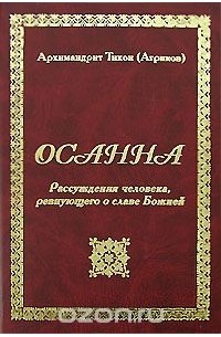 Архимандрит Тихон (Агриков) - Осанна. Рассуждения человека, ревнующего о славе Божией