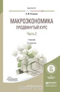 Надежда Розанова - Макроэкономика. Продвинутый курс в 2 ч. Часть 2 2-е изд., пер. и доп. Учебник для магистратуры