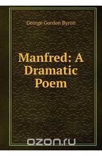 George Gordon Byron - Manfred: A Dramatic Poem