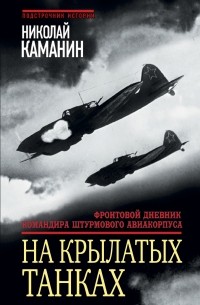 Николай Каманин - На крылатых танках. Фронтовой дневник командира штурмового авиакорпуса