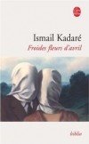 Ismaïl Kadaré - Froides fleurs d'avril