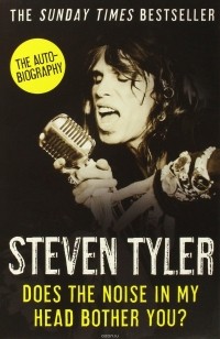 Steven Tyler - Does the Noise in My Head Bother You? The Autobiography