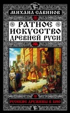 Михаил Савинов - Ратное искусство Древней Руси. Русские дружины в бою