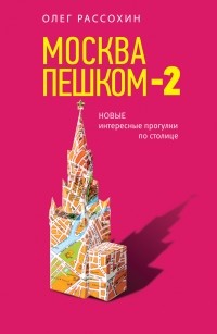 Олег Рассохин - Москва пешком-2. Новые интересные прогулки по столице