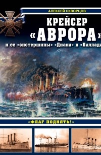 Крейсер «Аврора» и ее «систершипы» «Диана» и «Паллада». «Флаг поднять!»