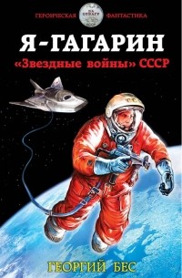 Георгий Бес - Я – Гагарин. «Звездные войны» СССР
