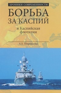А. Б. Широкорад - Борьба за Каспий и Каспийская флотилия