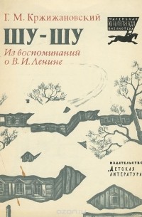 Глеб Кржижановский - Шу-шу. Из воспоминаний о В. И. Ленине