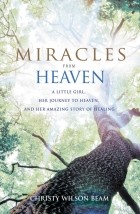 Christy Beam - Miracles from Heaven: A Little Girl, Her Journey to Heaven, and Her Amazing Story of Healing