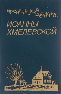 Иоанна Хмелевская - Иронический детектив Иоанны Хмелевской. В шести томах. Том 4 (сборник)