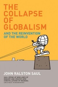 Джон Ролстон Сол - The Collapse of Globalism and the Reinvention of the World