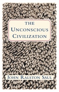 Джон Ролстон Сол - The Unconscious Civilization