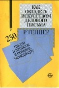 Р. Теппер - Как овладеть искусством делового письма. 250 писем и записок в помощь менеджеру