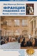 Франция Людовика XIV. Великое время великих людей