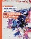 Барб-Ґалль Франсуаза - Як розмовляти з дітьми про мистецтво ХХ століття