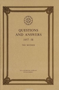 Sri Aurobindo Ashram - Questions and Answers: 1957-1958: The Mother