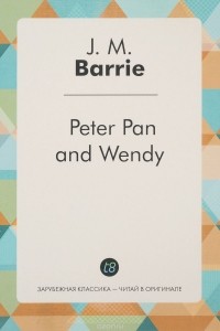 J. M. Barrie - Peter Pan and Wendy
