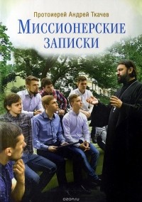 Протоиерей Андрей Ткачев - Миссионерские записки