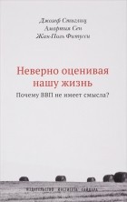  - Неверно оценивая нашу жизнь. Почему ВВП не имеет смысла?