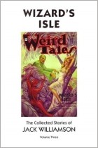 Jack Williamson - The Collected Stories of Jack Williamson, Volume Three: Wizard’s Isle