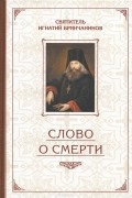 Святитель Игнатий Брянчанинов - Избранные творения. Слово о Смерти
