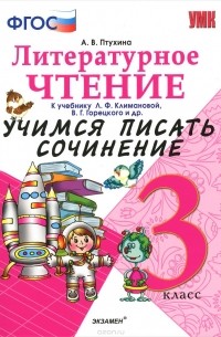 А. В. Птухина - Литературное чтение. 3 класс. Учимся писать сочинение. К учебнику Л. Ф. Климановой, В. Г. Горецкого и другие