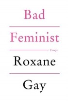 Roxane Gay - Bad Feminist